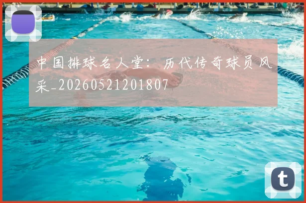 中国排球名人堂：历代传奇球员风采_20260521201807